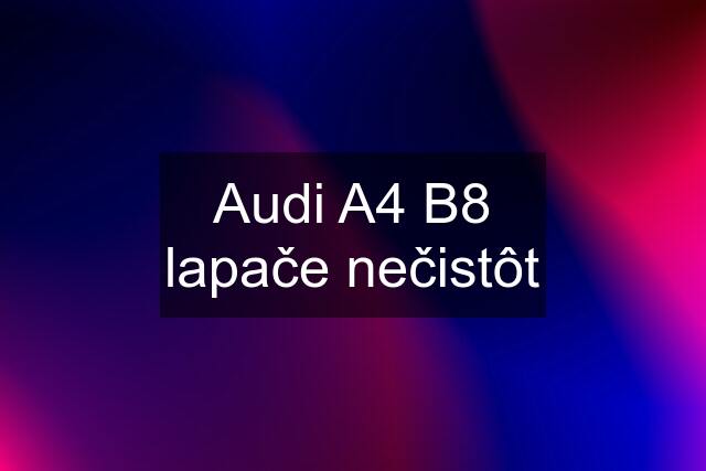 Audi A4 B8 lapače nečistôt