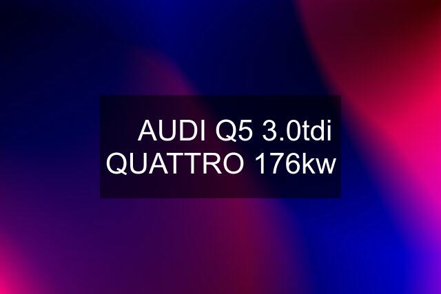 ✅ AUDI Q5 3.0tdi QUATTRO 176kw