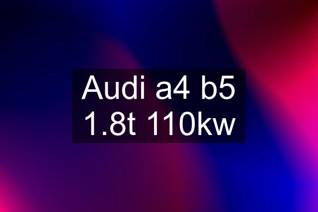 Audi a4 b5 1.8t 110kw