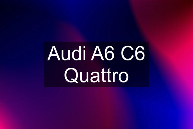 Audi A6 C6 Quattro