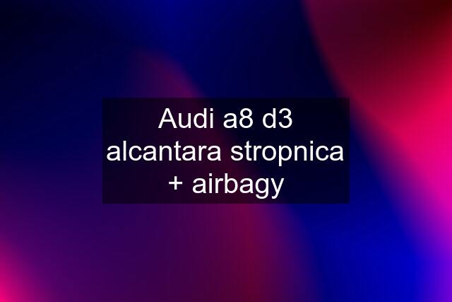 Audi a8 d3 alcantara stropnica + airbagy