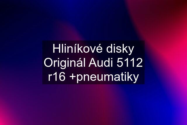 Hliníkové disky Originál Audi 5112 r16 +pneumatiky