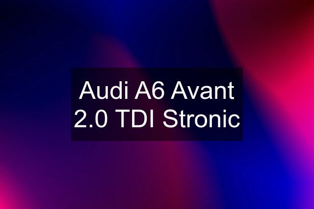 Audi A6 Avant 2.0 TDI Stronic