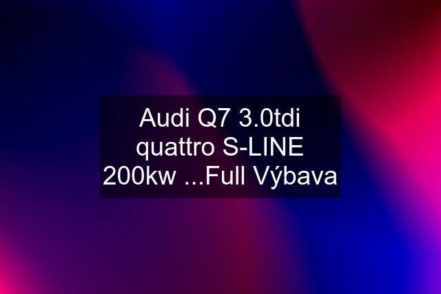 Audi Q7 3.0tdi quattro S-LINE 200kw ...Full Výbava