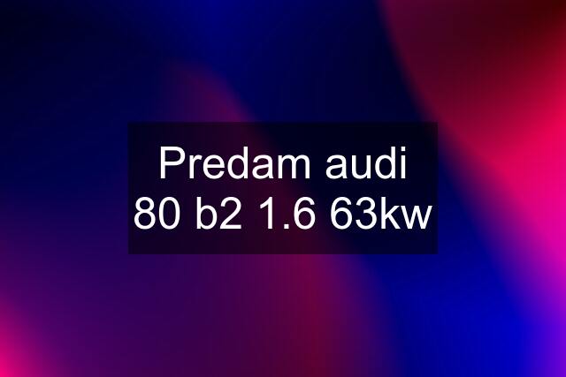 Predam audi 80 b2 1.6 63kw