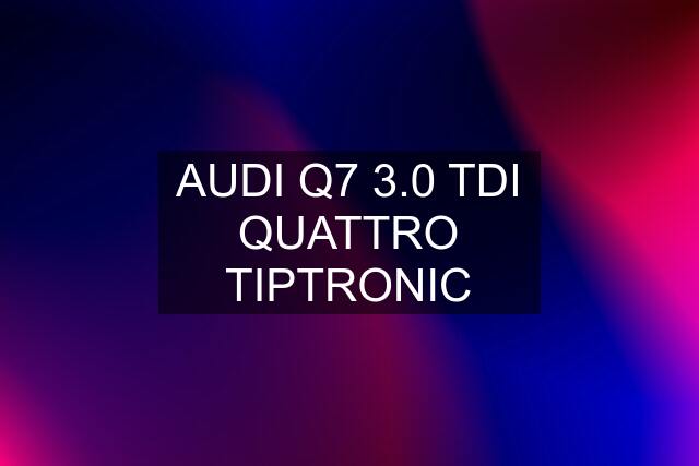 AUDI Q7 3.0 TDI QUATTRO TIPTRONIC