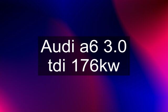 Audi a6 3.0 tdi 176kw