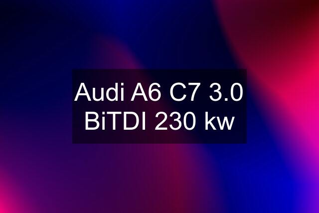 Audi A6 C7 3.0 BiTDI 230 kw