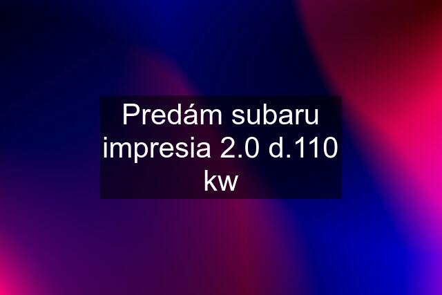 Predám subaru impresia 2.0 d.110 kw