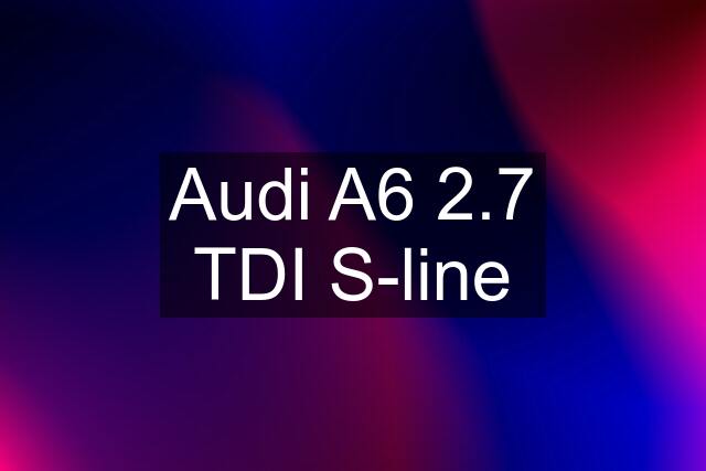 Audi A6 2.7 TDI S-line