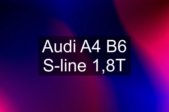 Audi A4 B6 S-line 1,8T