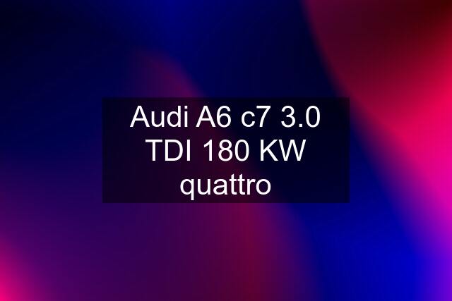 Audi A6 c7 3.0 TDI 180 KW quattro