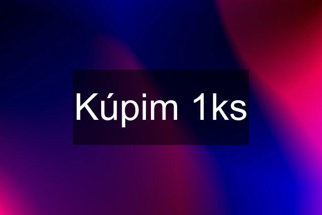 Kúpim 1ks