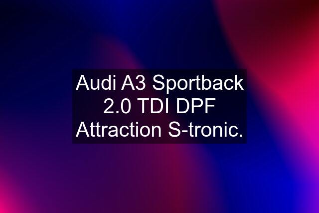 Audi A3 Sportback 2.0 TDI DPF Attraction S-tronic.
