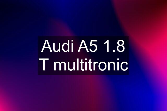 Audi A5 1.8 T multitronic