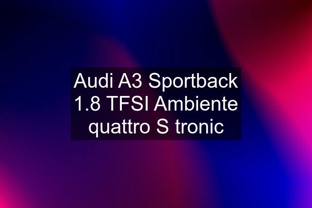 Audi A3 Sportback 1.8 TFSI Ambiente quattro S tronic