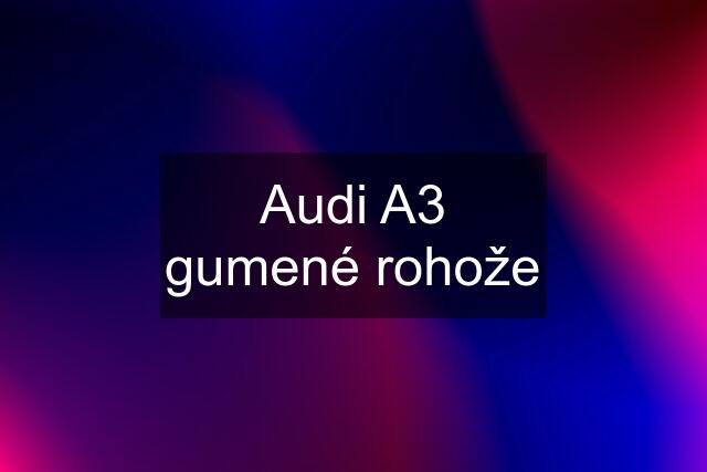 Audi A3 gumené rohože