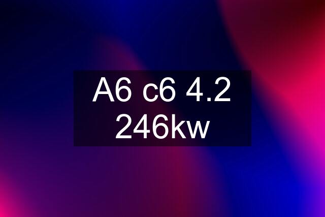 A6 c6 4.2 246kw