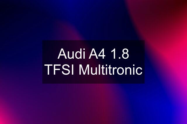 Audi A4 1.8 TFSI Multitronic