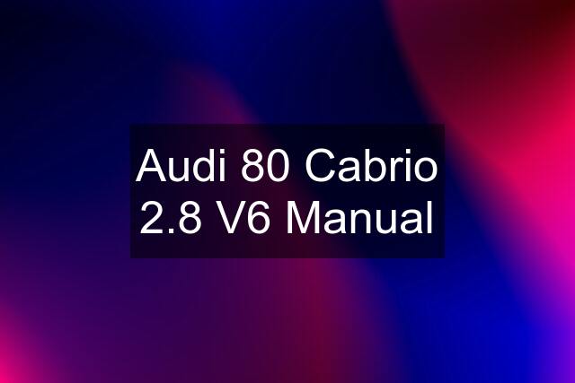 Audi 80 Cabrio 2.8 V6 Manual