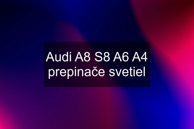 Audi A8 S8 A6 A4 prepinače svetiel