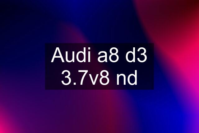 Audi a8 d3 3.7v8 nd