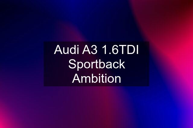 Audi A3 1.6TDI Sportback Ambition