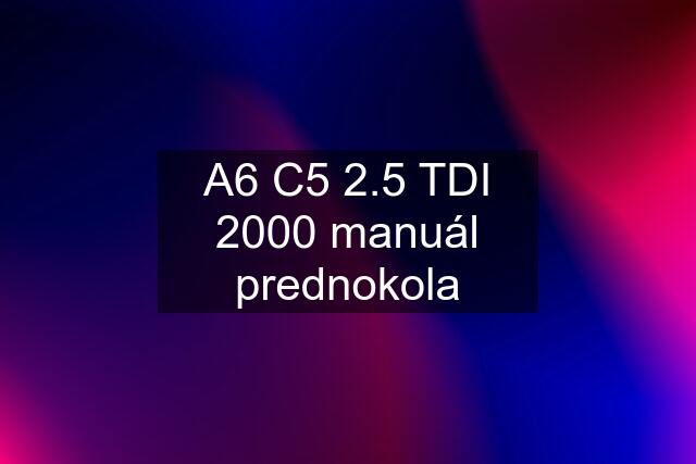 A6 C5 2.5 TDI 2000 manuál prednokola