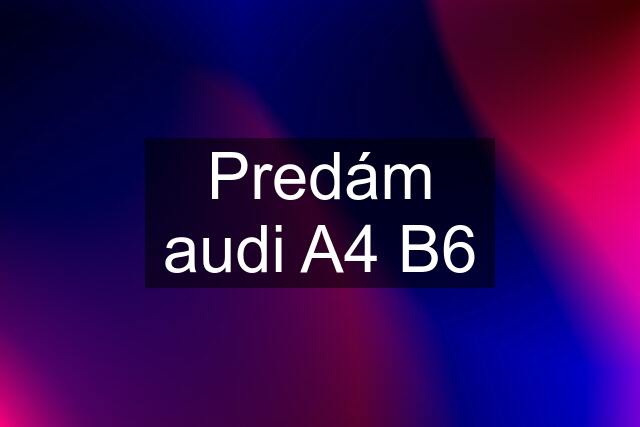 Predám audi A4 B6