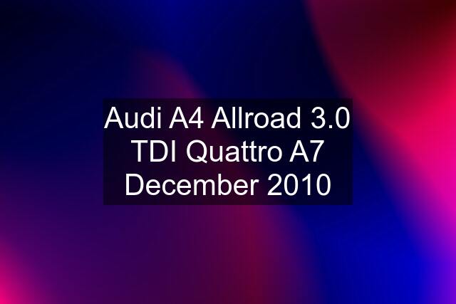 Audi A4 Allroad 3.0 TDI Quattro A7 December 2010