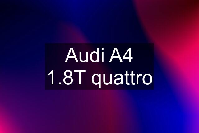 Audi A4 1.8T quattro