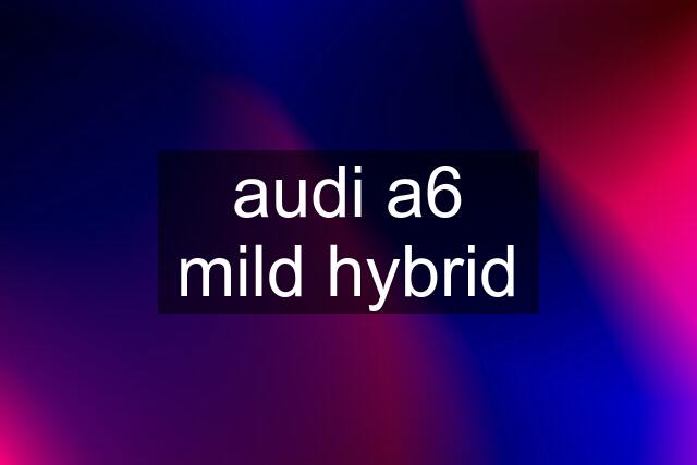 audi a6 mild hybrid