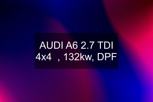 AUDI A6 2.7 TDI 4x4  , 132kw, DPF