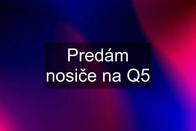 Predám nosiče na Q5