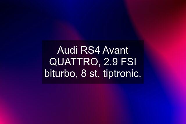 Audi RS4 Avant QUATTRO, 2.9 FSI biturbo, 8 st. tiptronic.