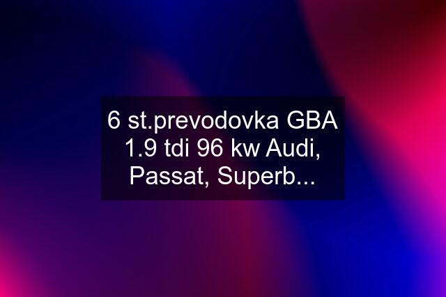 6 st.prevodovka GBA 1.9 tdi 96 kw Audi, Passat, Superb...