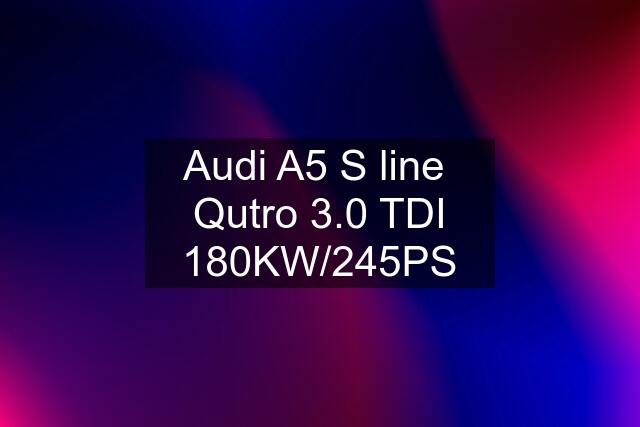 Audi A5 S line  Qutro 3.0 TDI 180KW/245PS