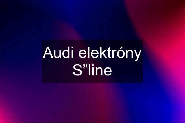 Audi elektróny S”line