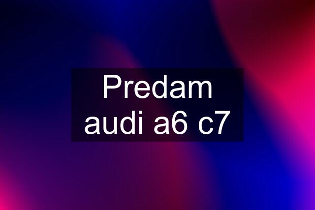 Predam audi a6 c7