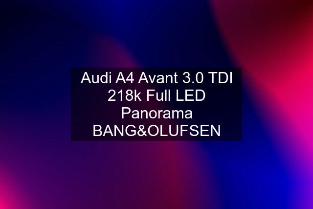 Audi A4 Avant 3.0 TDI 218k Full LED Panorama BANG&OLUFSEN