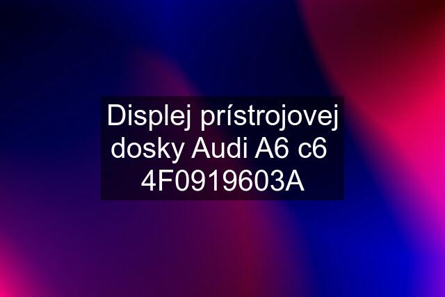 Displej prístrojovej dosky Audi A6 c6  4F0919603A