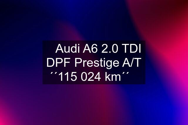 ✅Audi A6 2.0 TDI DPF Prestige A/T ´´115 024 km´´✅