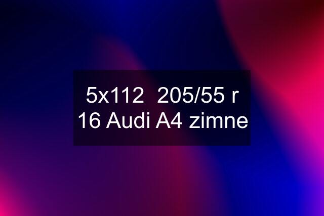 5x112  205/55 r 16 Audi A4 zimne