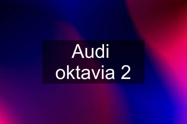 Audi  oktavia 2