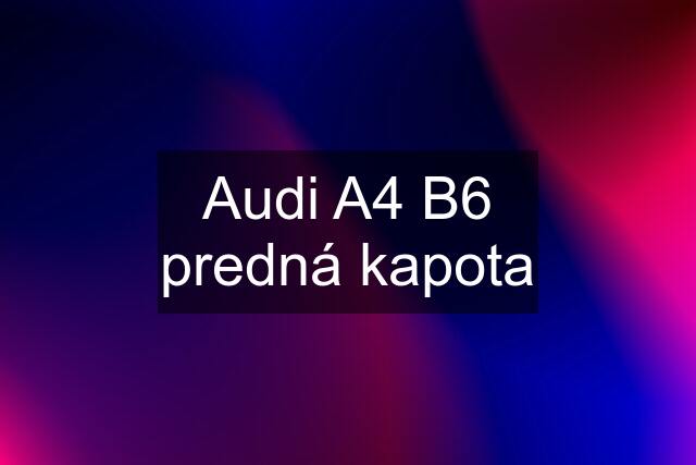 Audi A4 B6 predná kapota