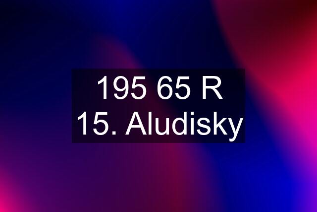 195 65 R 15. Aludisky