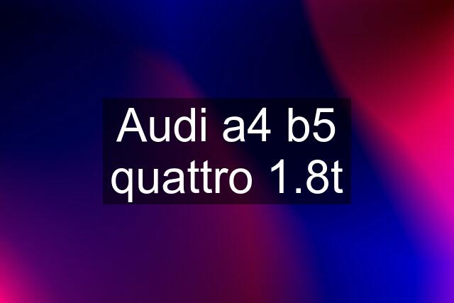 Audi a4 b5 quattro 1.8t
