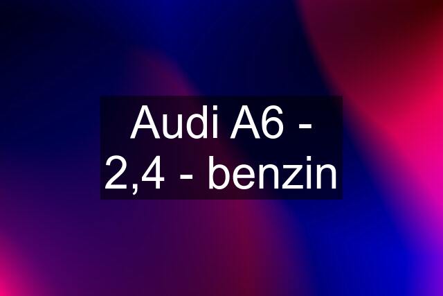 Audi A6 - 2,4 - benzin