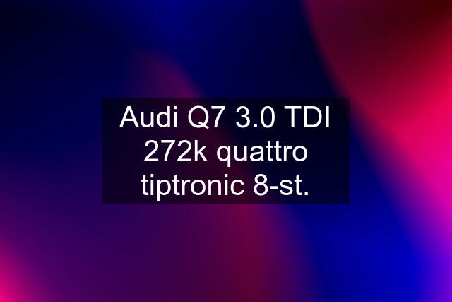 Audi Q7 3.0 TDI 272k quattro tiptronic 8-st.