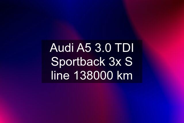 Audi A5 3.0 TDI Sportback 3x S line 138000 km